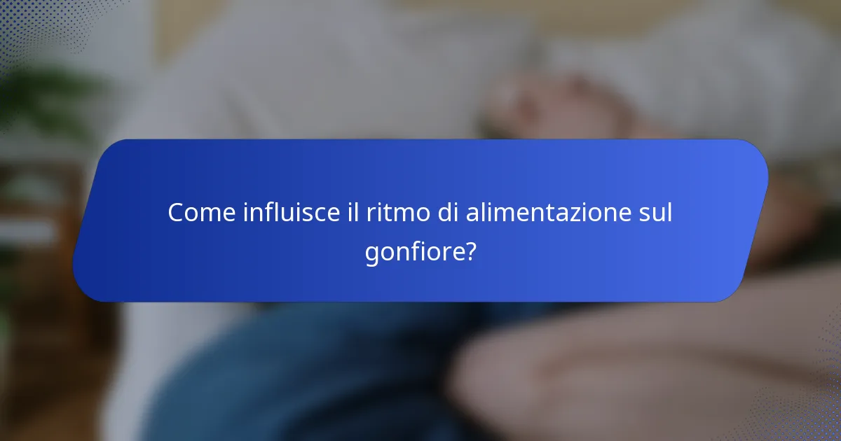 Come influisce il ritmo di alimentazione sul gonfiore?