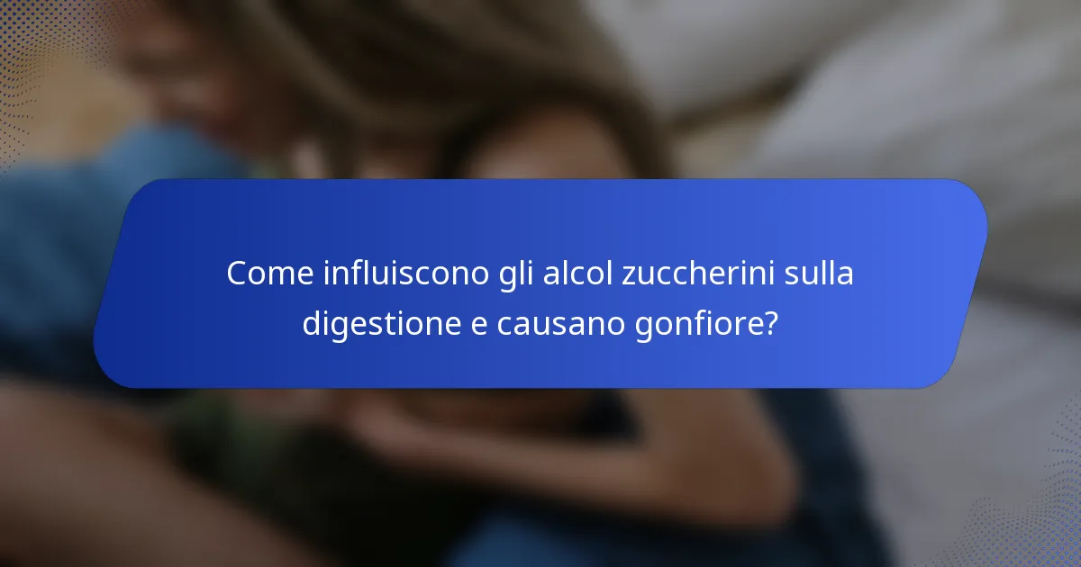 Come influiscono gli alcol zuccherini sulla digestione e causano gonfiore?