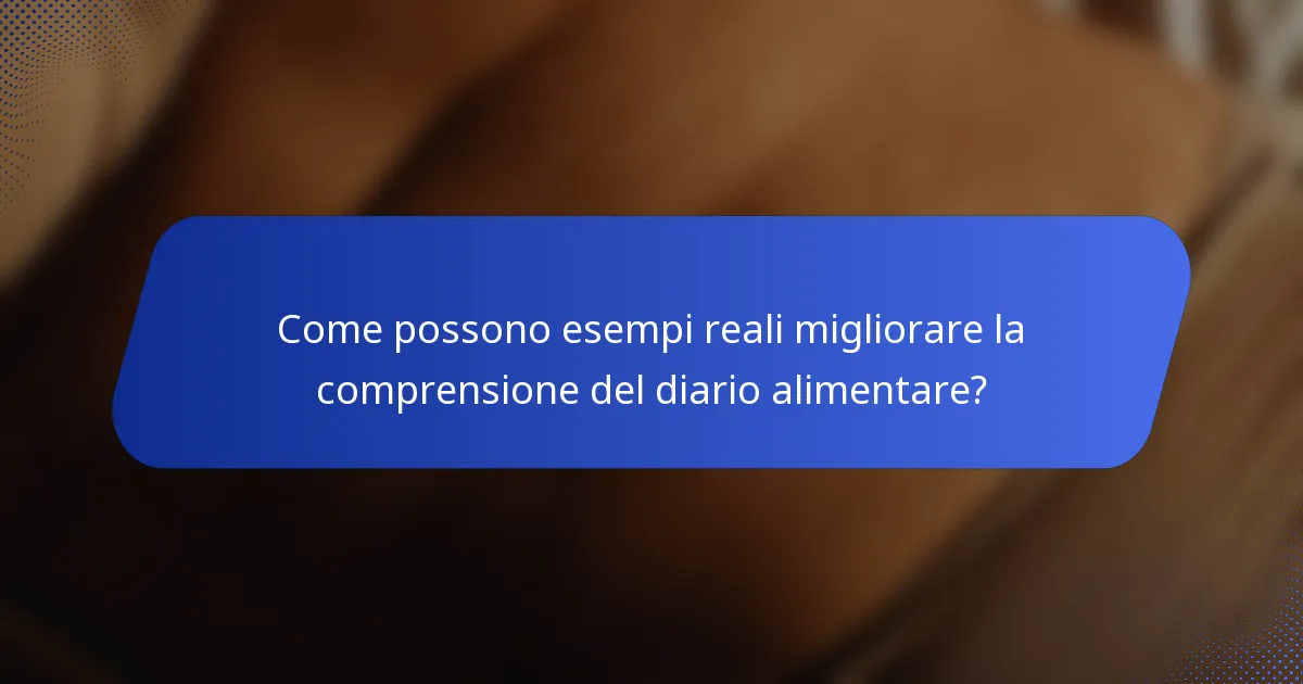 Come possono esempi reali migliorare la comprensione del diario alimentare?