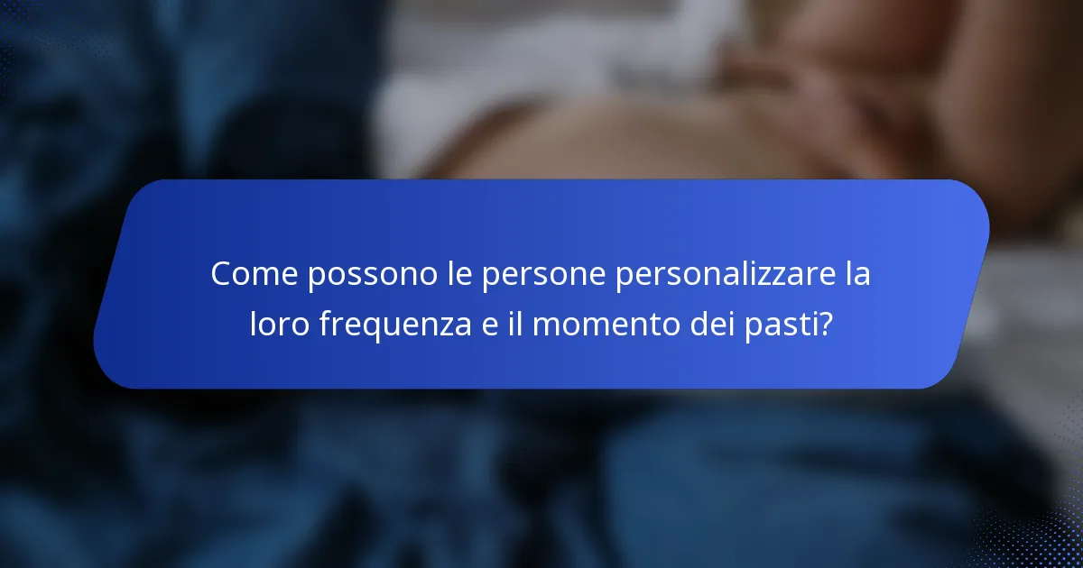 Come possono le persone personalizzare la loro frequenza e il momento dei pasti?