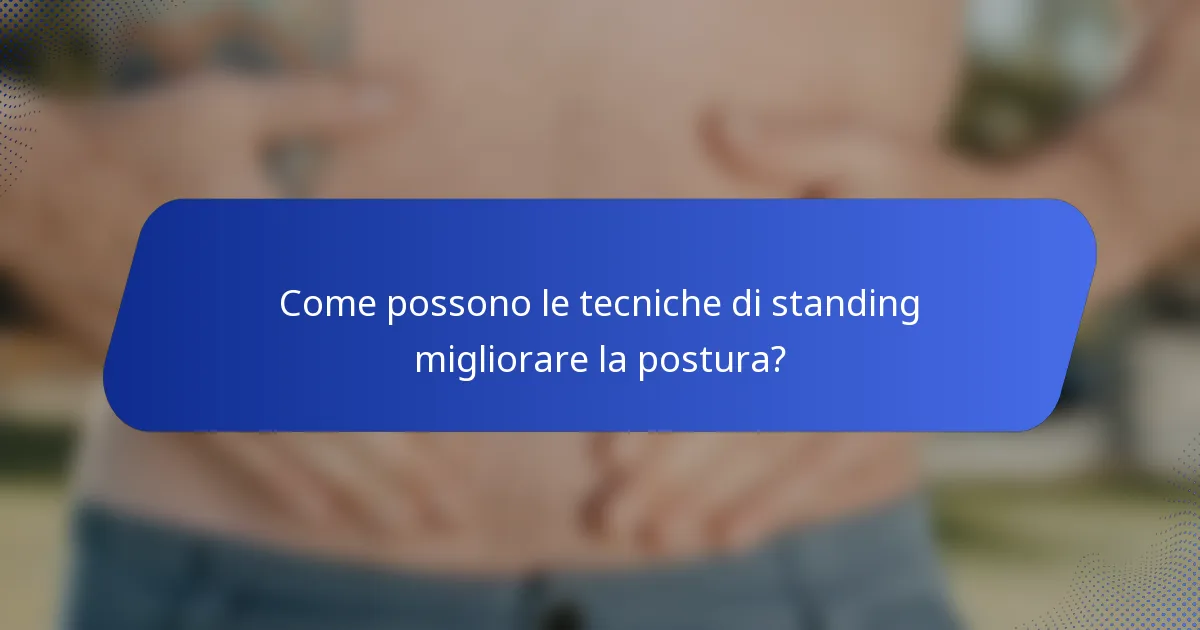 Come possono le tecniche di standing migliorare la postura?