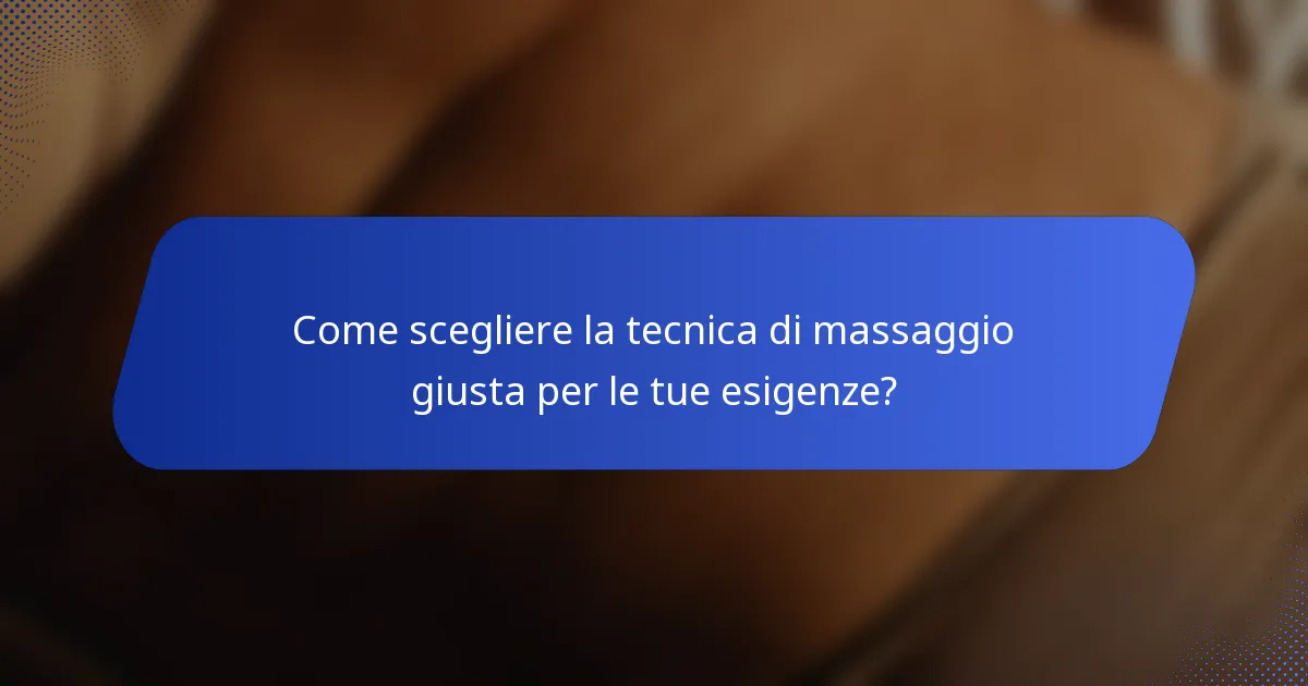 Come scegliere la tecnica di massaggio giusta per le tue esigenze?