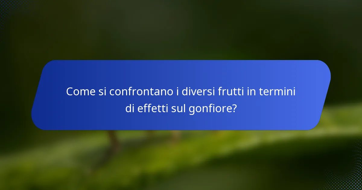 Come si confrontano i diversi frutti in termini di effetti sul gonfiore?