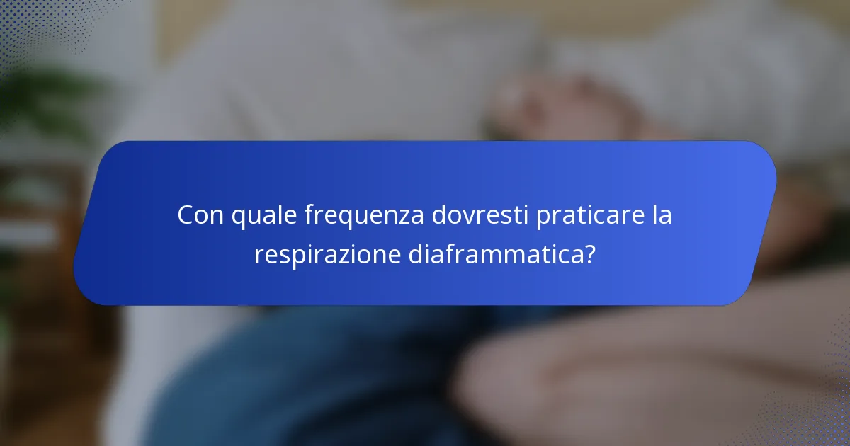 Con quale frequenza dovresti praticare la respirazione diaframmatica?