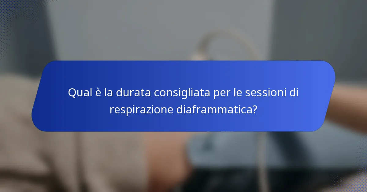 Qual è la durata consigliata per le sessioni di respirazione diaframmatica?