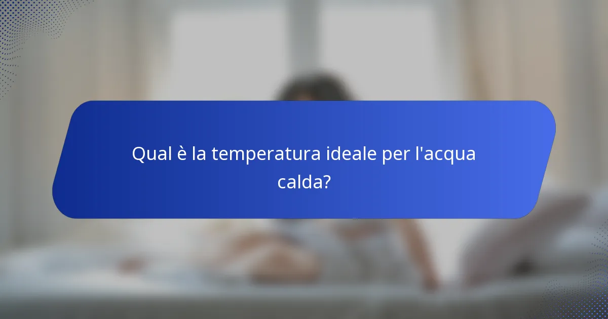Qual è la temperatura ideale per l'acqua calda?