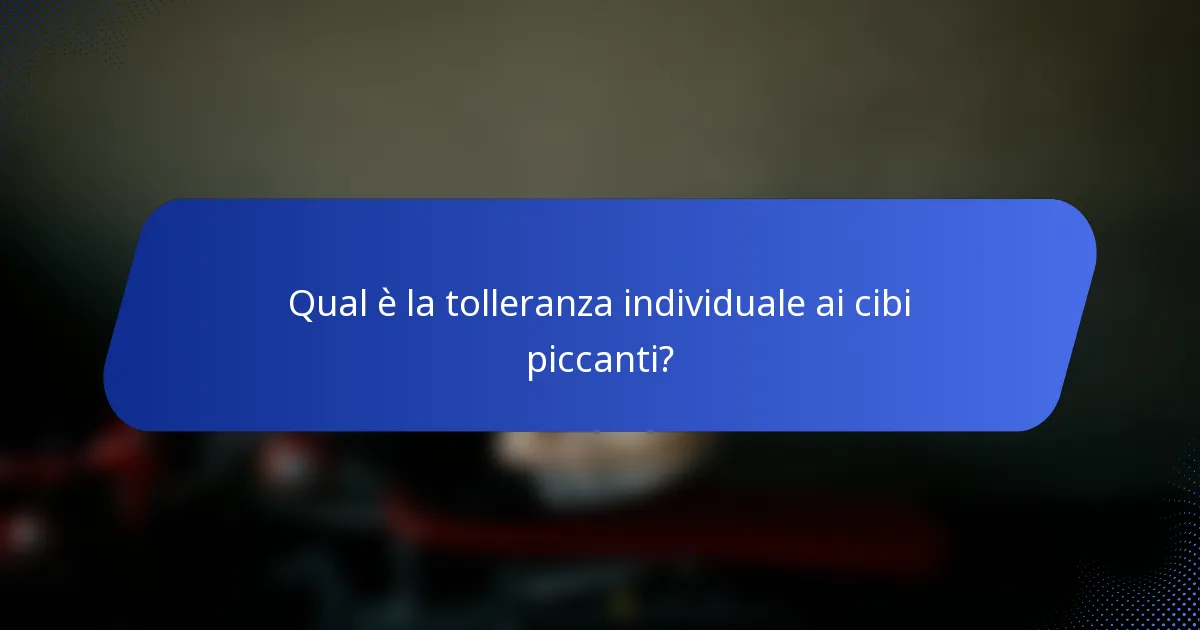 Qual è la tolleranza individuale ai cibi piccanti?