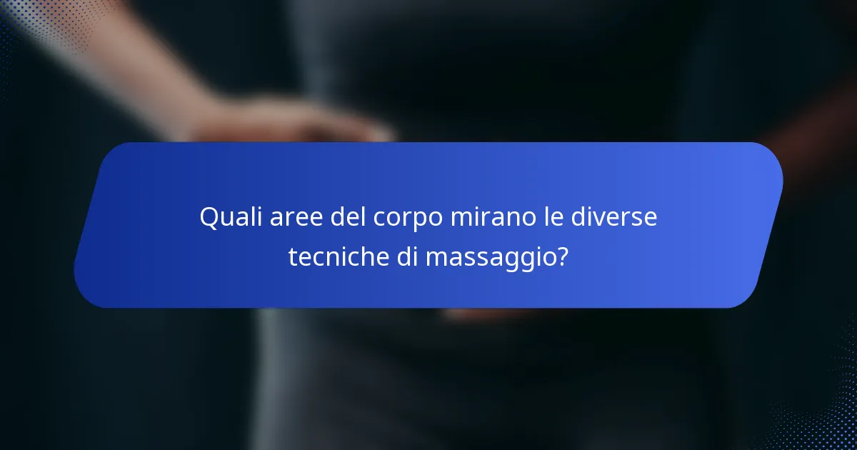 Quali aree del corpo mirano le diverse tecniche di massaggio?