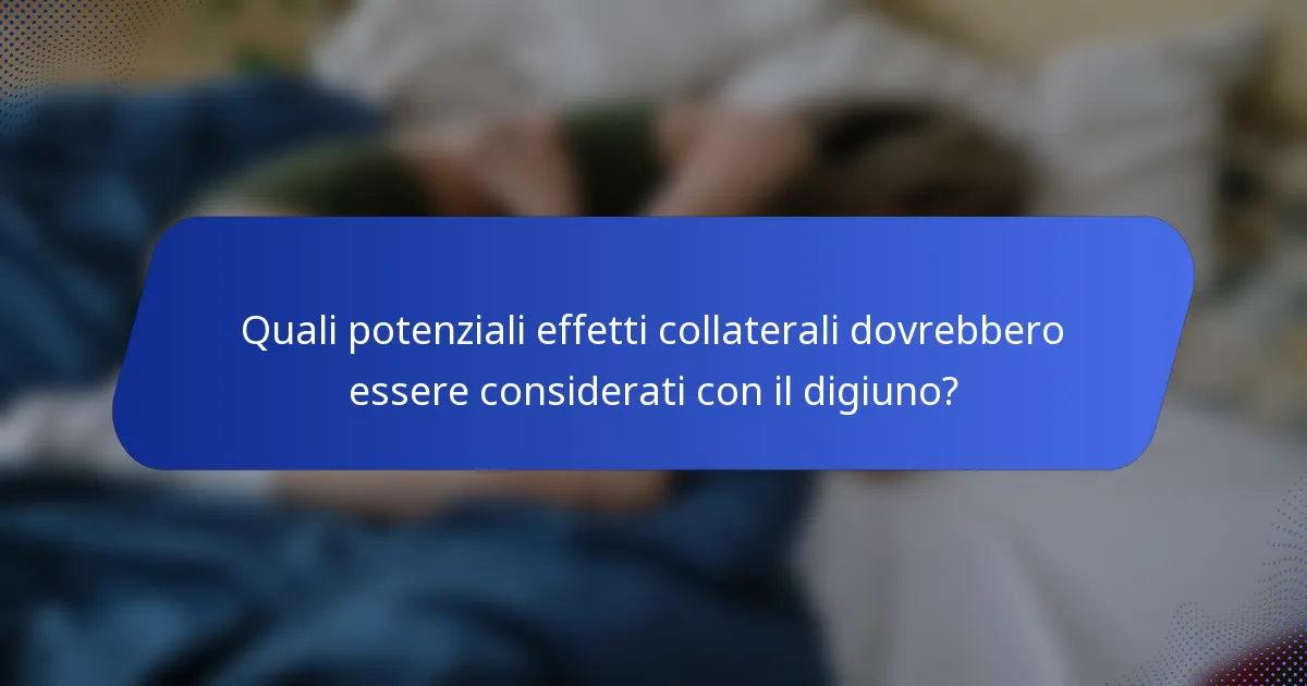 Quali potenziali effetti collaterali dovrebbero essere considerati con il digiuno?