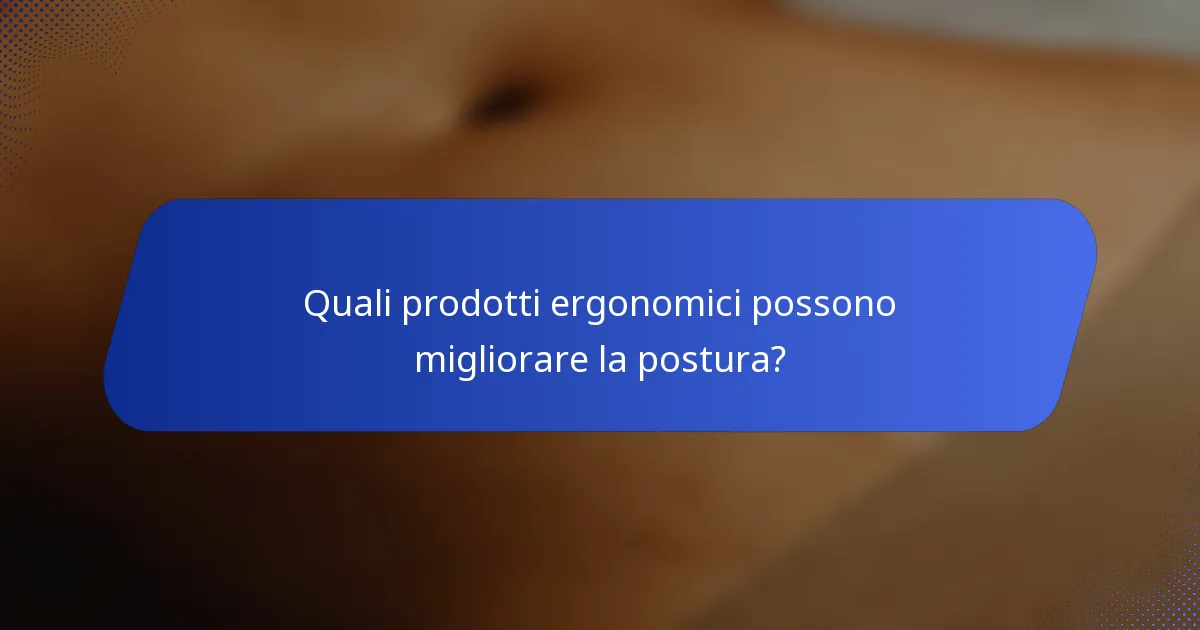 Quali prodotti ergonomici possono migliorare la postura?