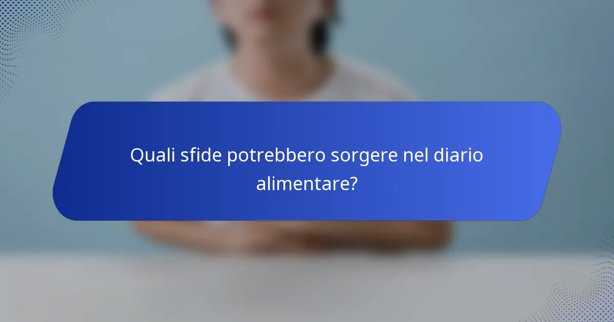 Quali sfide potrebbero sorgere nel diario alimentare?