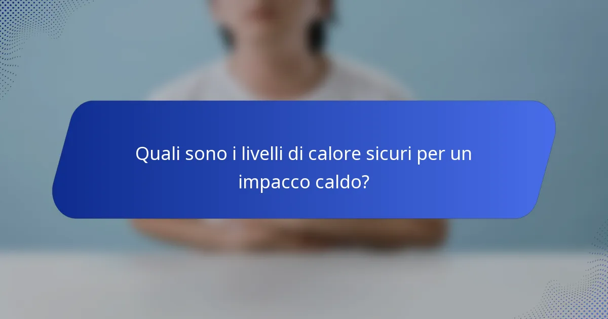 Quali sono i livelli di calore sicuri per un impacco caldo?