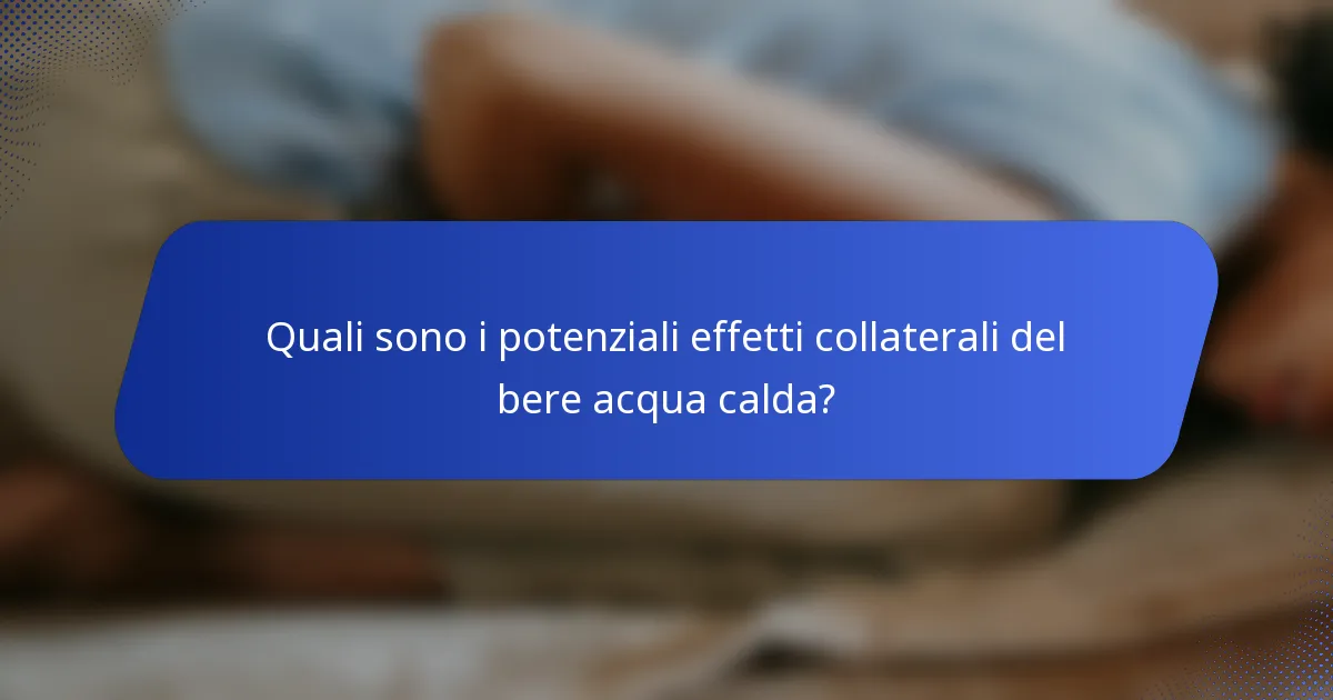 Quali sono i potenziali effetti collaterali del bere acqua calda?