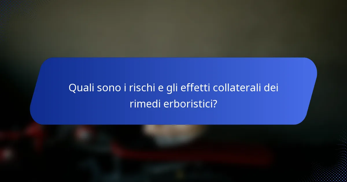 Quali sono i rischi e gli effetti collaterali dei rimedi erboristici?
