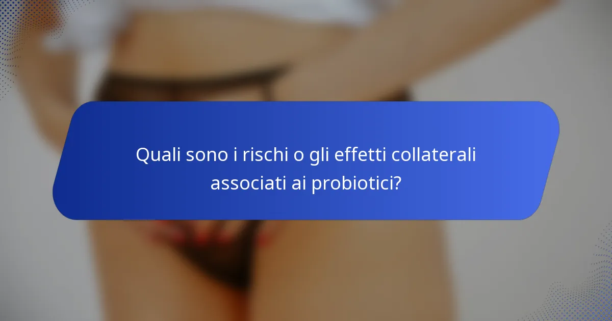 Quali sono i rischi o gli effetti collaterali associati ai probiotici?
