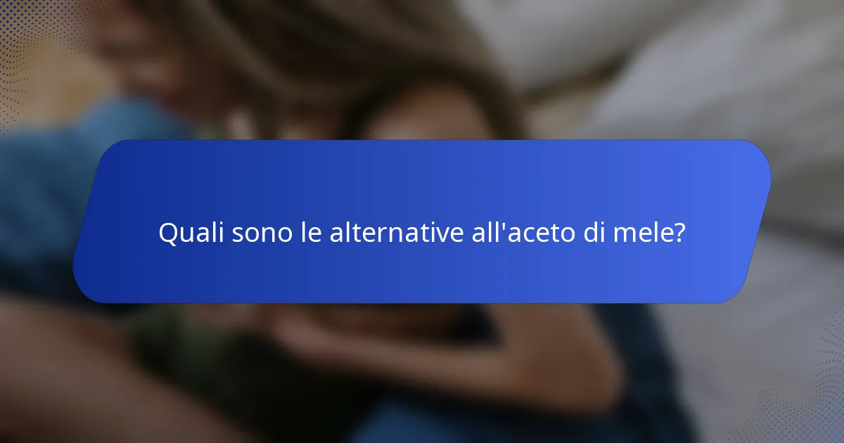 Quali sono le alternative all'aceto di mele?