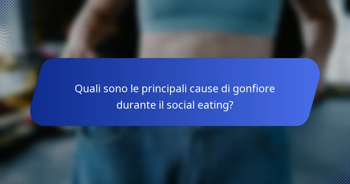 Quali sono le principali cause di gonfiore durante il social eating?