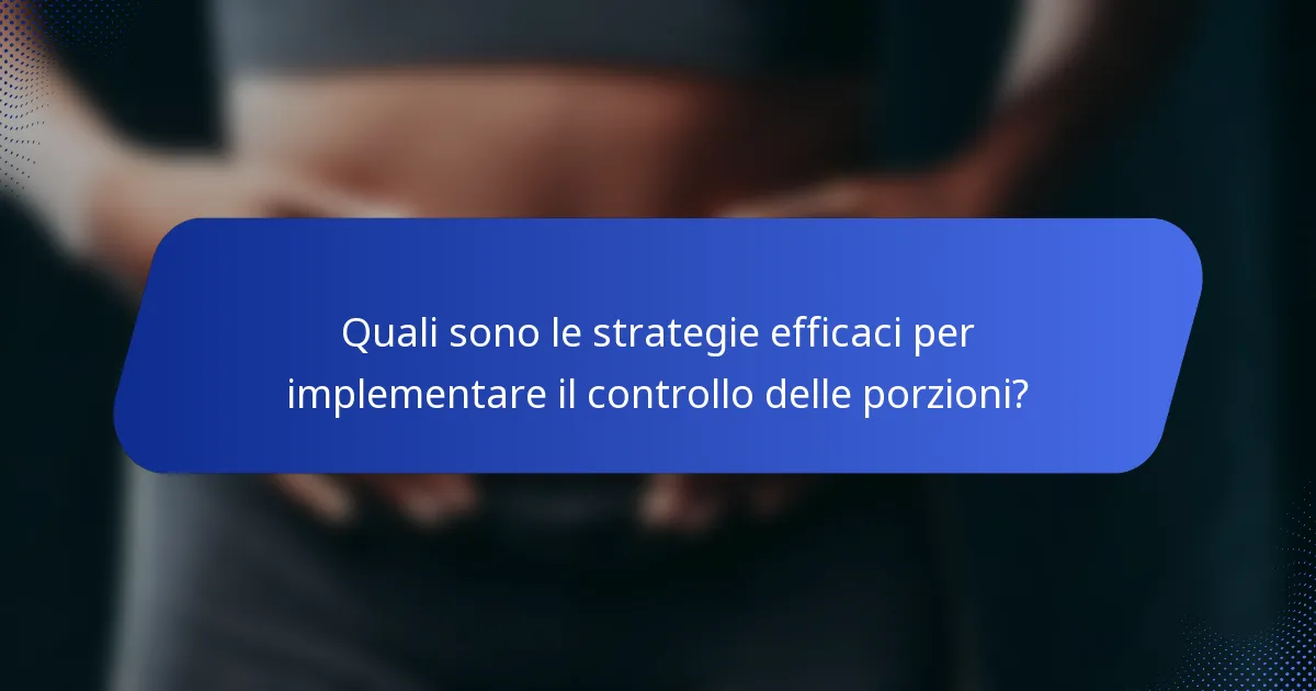Quali sono le strategie efficaci per implementare il controllo delle porzioni?