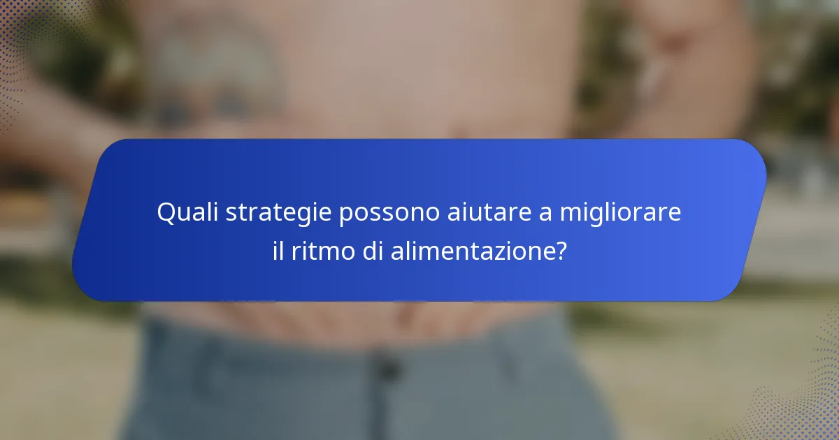 Quali strategie possono aiutare a migliorare il ritmo di alimentazione?
