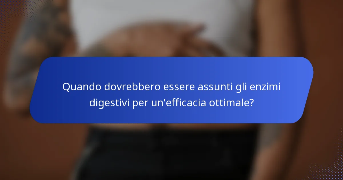 Quando dovrebbero essere assunti gli enzimi digestivi per un'efficacia ottimale?