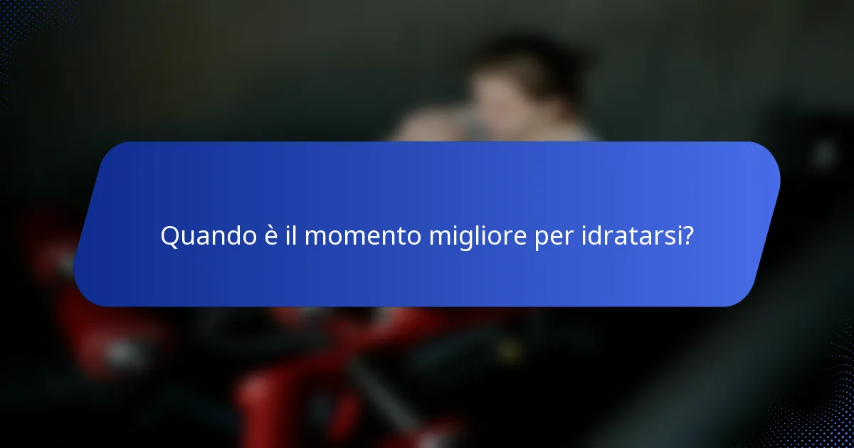 Quando è il momento migliore per idratarsi?