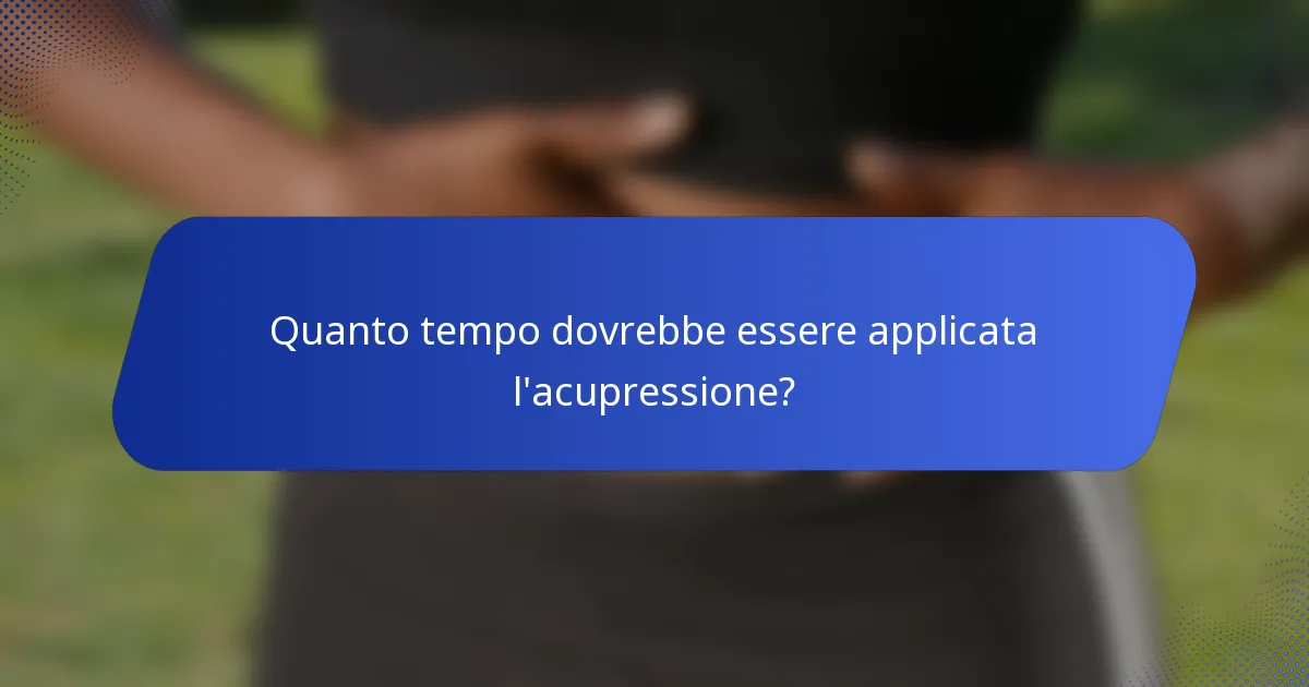 Quanto tempo dovrebbe essere applicata l'acupressione?