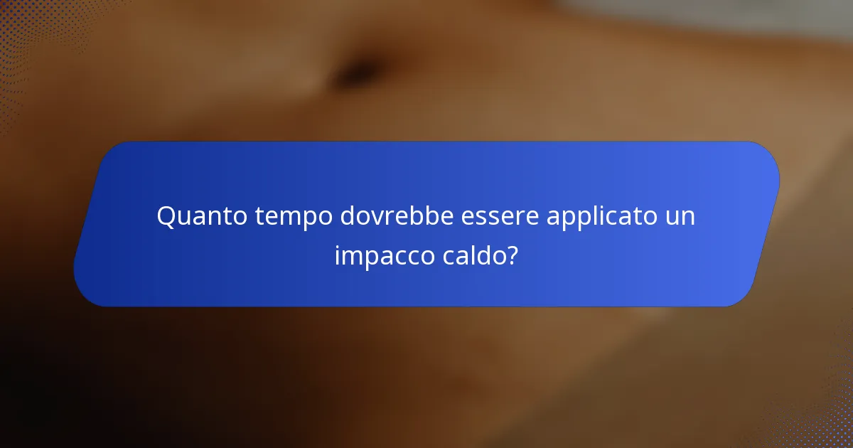 Quanto tempo dovrebbe essere applicato un impacco caldo?